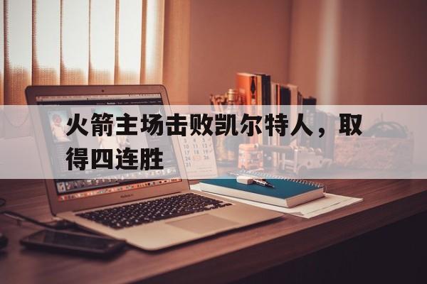 火箭主场击败凯尔特人，取得四连胜